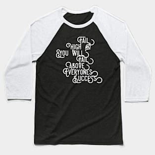 Fail High and You Will Fail Above Everyone's Success Baseball T-Shirt